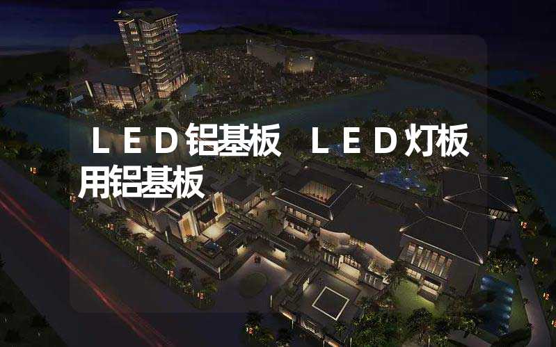 LED铝基板 LED灯板用铝基板